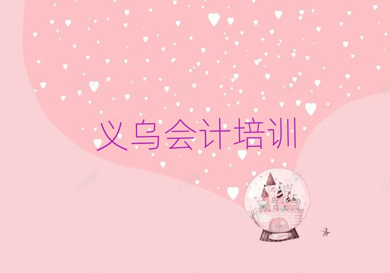 2025年義烏會計附近會計培訓(xùn)學(xué)校地址查詢排名一覽表