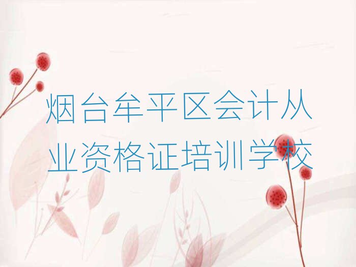 2025年煙臺(tái)水道鎮(zhèn)口碑比較好的會(huì)計(jì)從業(yè)資格證教育機(jī)構(gòu)