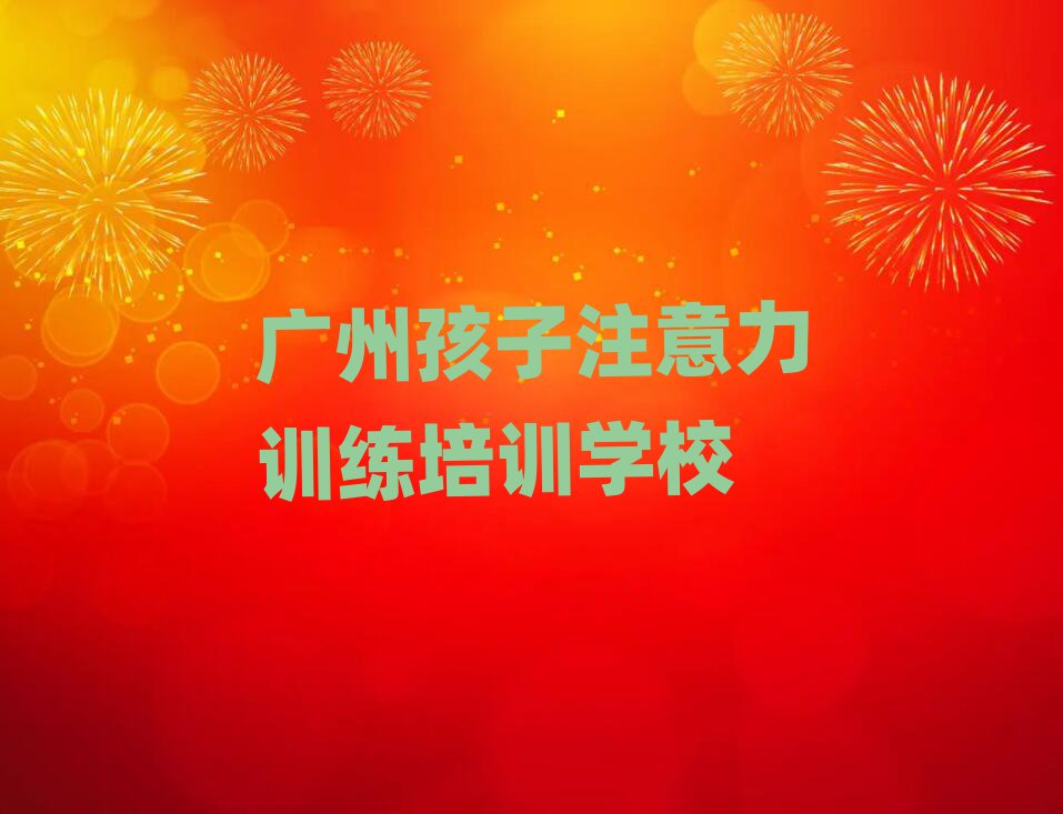 2025年廣州增城區(qū)孩子注意力訓(xùn)練培訓(xùn)在哪個(gè)學(xué)校好一點(diǎn)