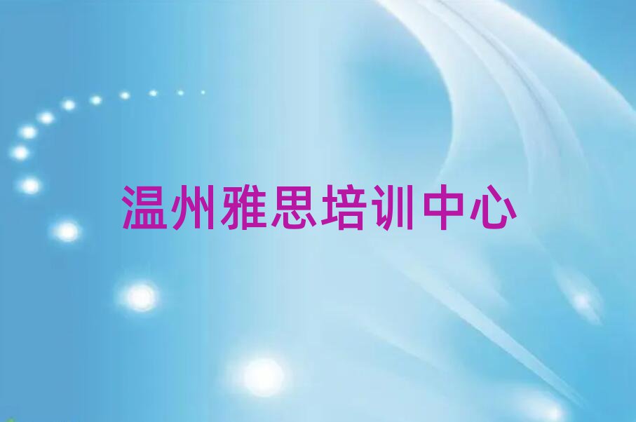 4月溫州鹿城區(qū)培訓(xùn)雅思學(xué)費(fèi)多少錢排名前五