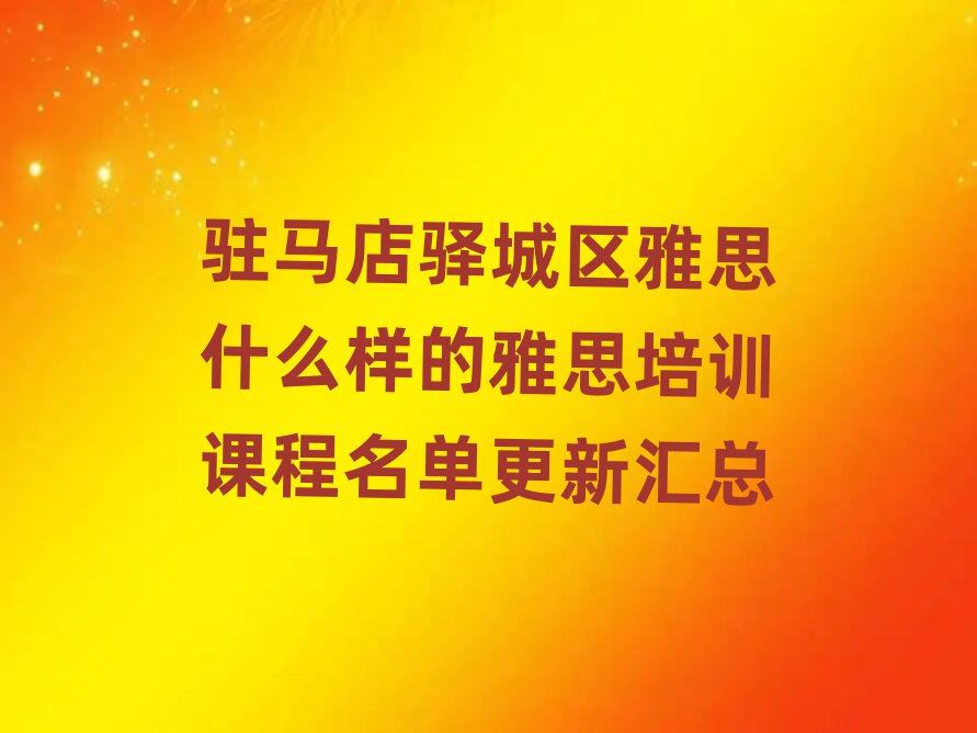 駐馬店驛城區(qū)雅思什么樣的雅思培訓(xùn)課程名單更新匯總