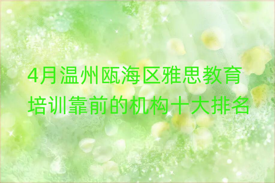 4月溫州甌海區(qū)雅思教育培訓(xùn)靠前的機(jī)構(gòu)十大排名