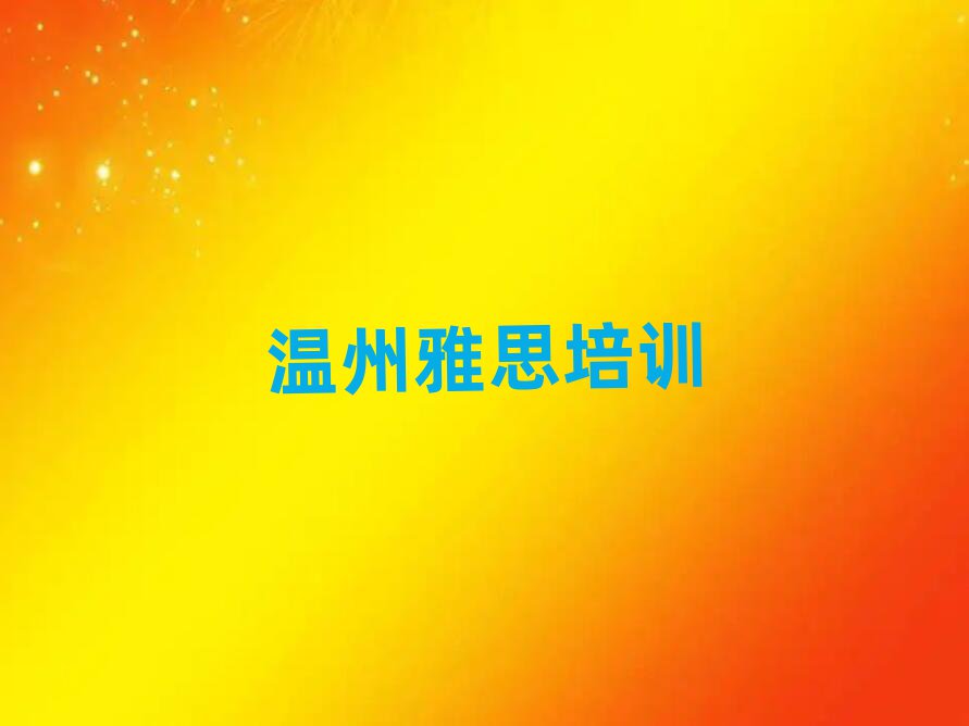 4月溫州甌海區(qū)雅思教育培訓(xùn)靠前的機(jī)構(gòu)十大排名