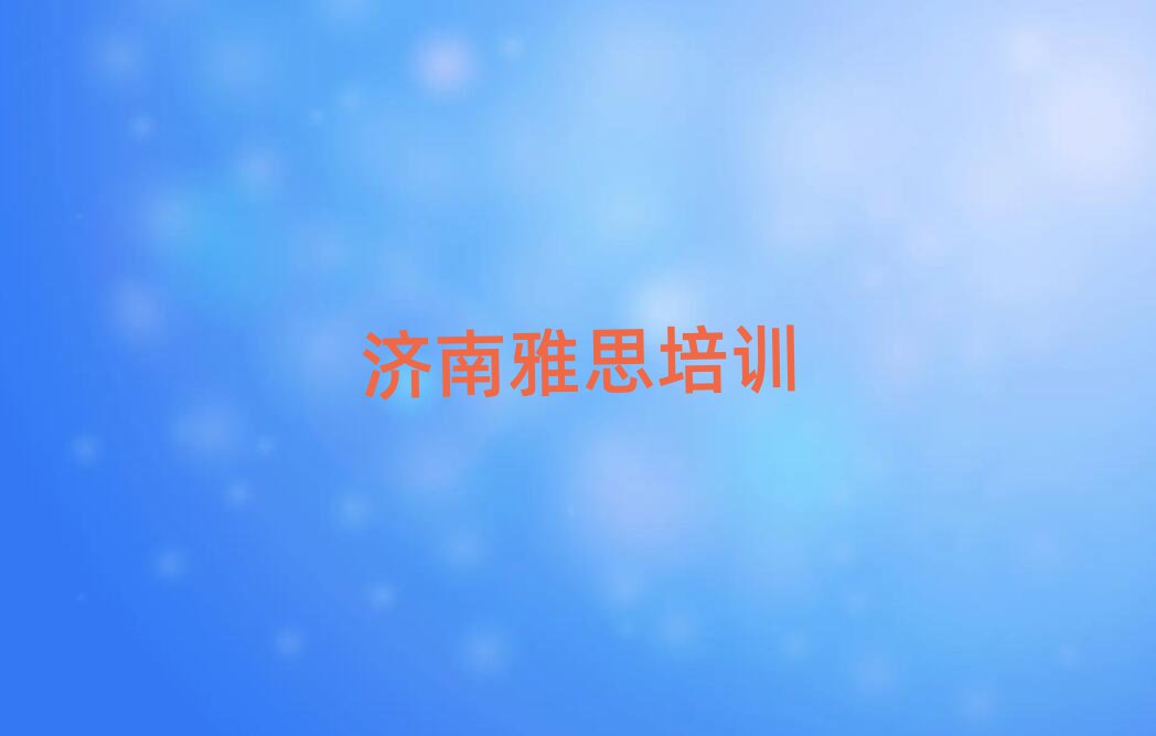 2025年濟(jì)南長(zhǎng)清區(qū)雅思培訓(xùn)機(jī)構(gòu)哪家好排名一覽表