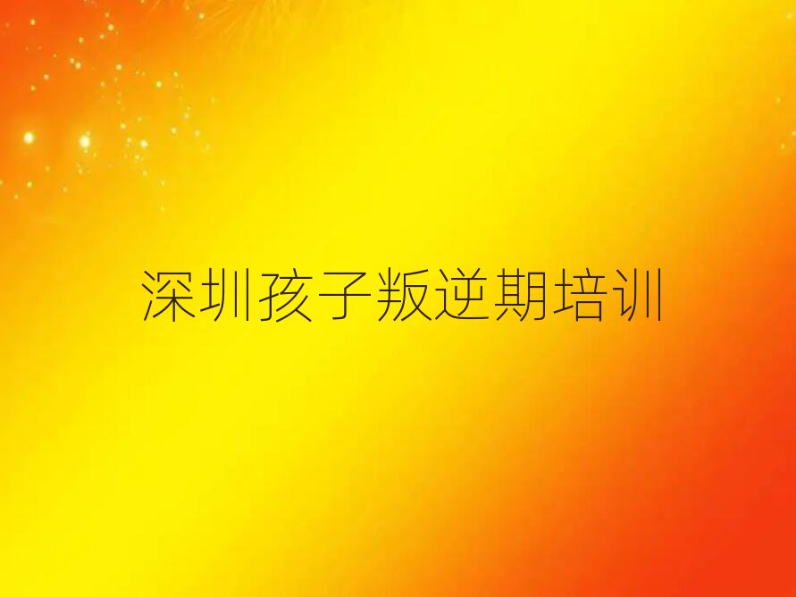 深圳光明區(qū)孩子叛逆期培訓(xùn)班費(fèi)用標(biāo)準(zhǔn)學(xué)費(fèi)一般多少排名前十