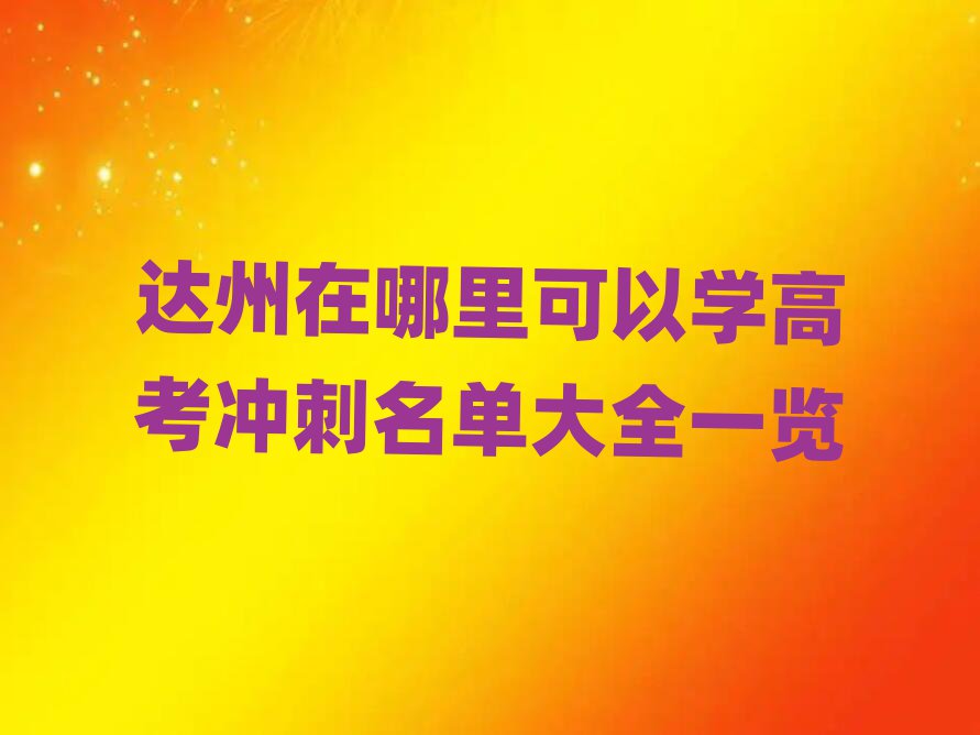 達州在哪里可以學高考沖刺名單大全一覽