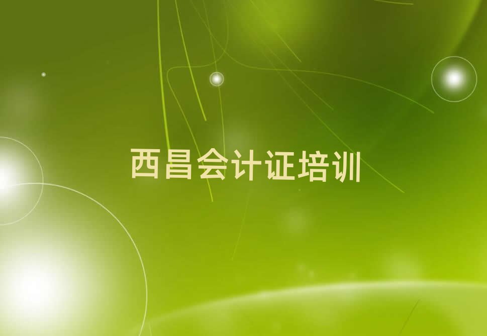 西昌通州區(qū)會(huì)計(jì)證培訓(xùn)內(nèi)容介紹名單更新匯總