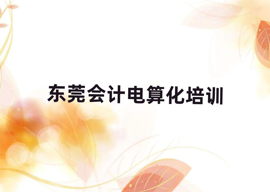 東莞會計電算化資格培訓精選名單排行榜匯總