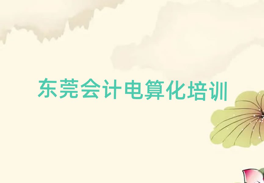 東莞會計電算化資格培訓精選名單排行榜匯總