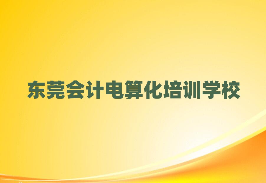 東莞會計電算化資格培訓精選名單排行榜匯總