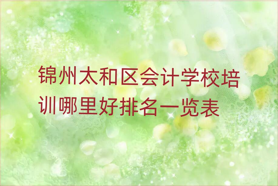 錦州太和區(qū)會(huì)計(jì)學(xué)校培訓(xùn)哪里好排名一覽表