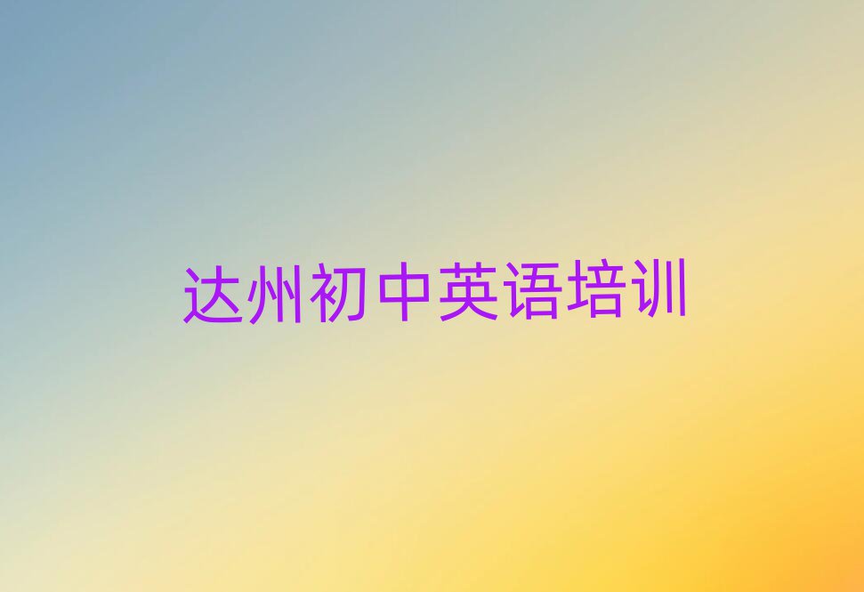 達(dá)州達(dá)川區(qū)在哪里學(xué)初中英語(yǔ)人氣排行榜一覽表