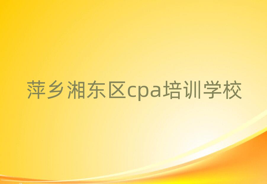 萍鄉(xiāng)湘東區(qū)學(xué)cpa哪家學(xué)校好名單榜首出爐
