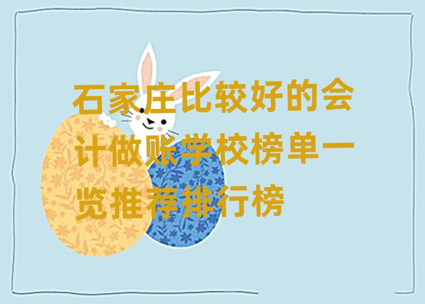 石家莊比較好的會計做賬學(xué)校榜單一覽推薦排行榜