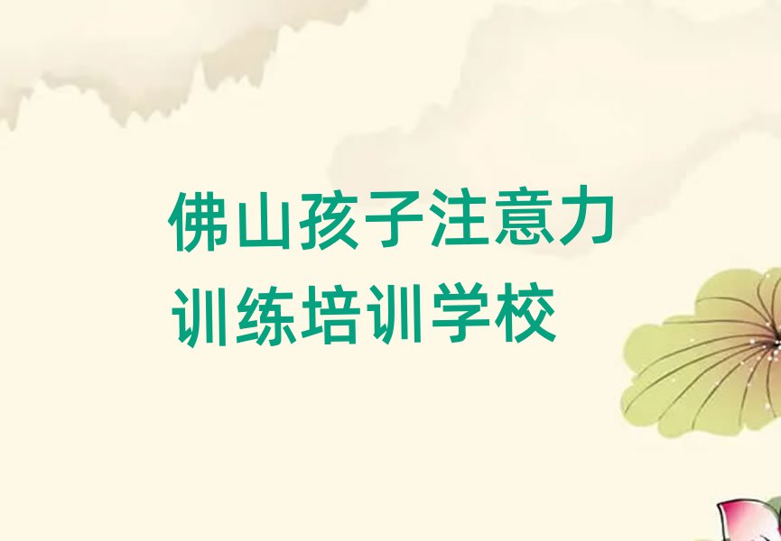 2025年佛山孩子注意力訓(xùn)練培訓(xùn)學(xué)校學(xué)費(fèi)多少一個月實(shí)力排名名單