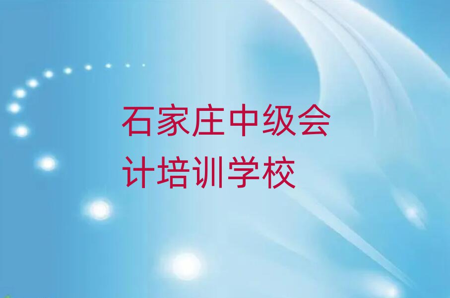 5月石家莊井陘礦區(qū)中級會計培訓(xùn)機構(gòu)名單一覽