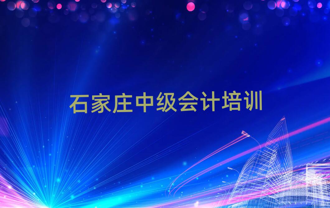 5月石家莊井陘礦區(qū)中級會計培訓(xùn)機構(gòu)名單一覽