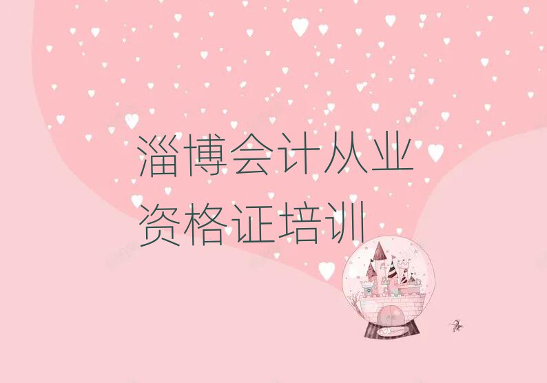 淄博好的會計從業(yè)資格證學(xué)校名單榜首精選出爐