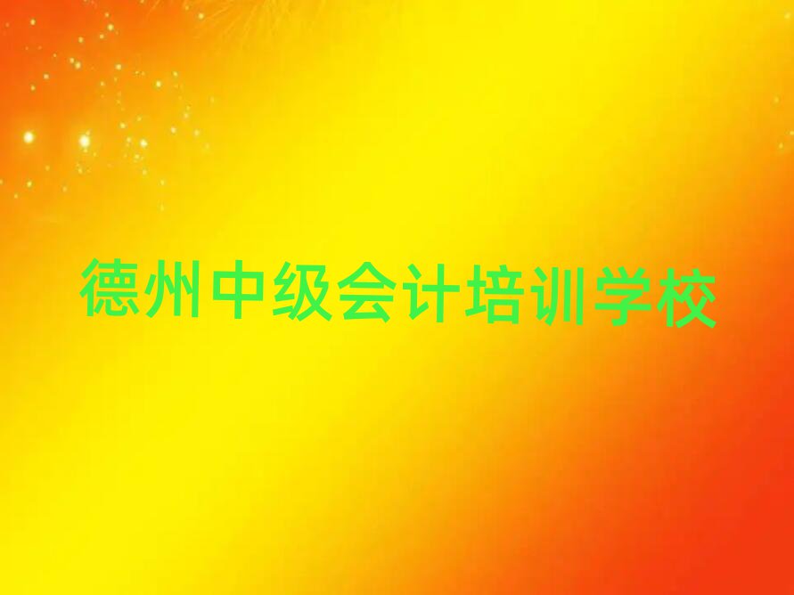 2025年德州學(xué)中級(jí)會(huì)計(jì)選哪個(gè)學(xué)校排名榜