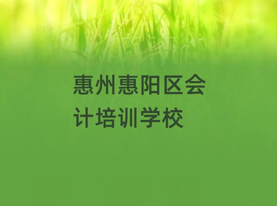 惠州惠陽區(qū)會計家長如何選擇培訓(xùn)班