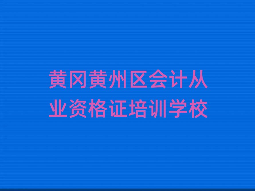 2025年黃岡黃州區(qū)會(huì)計(jì)從業(yè)資格證黃岡黃州區(qū)培訓(xùn)學(xué)校的學(xué)費(fèi)