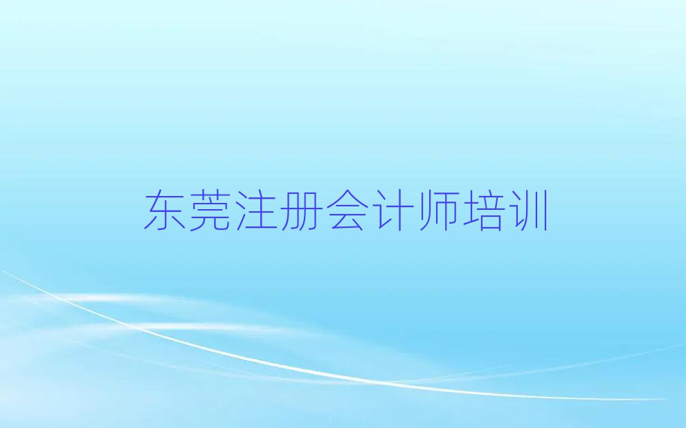 5月東莞注冊(cè)會(huì)計(jì)師培訓(xùn)機(jī)構(gòu)推薦排名