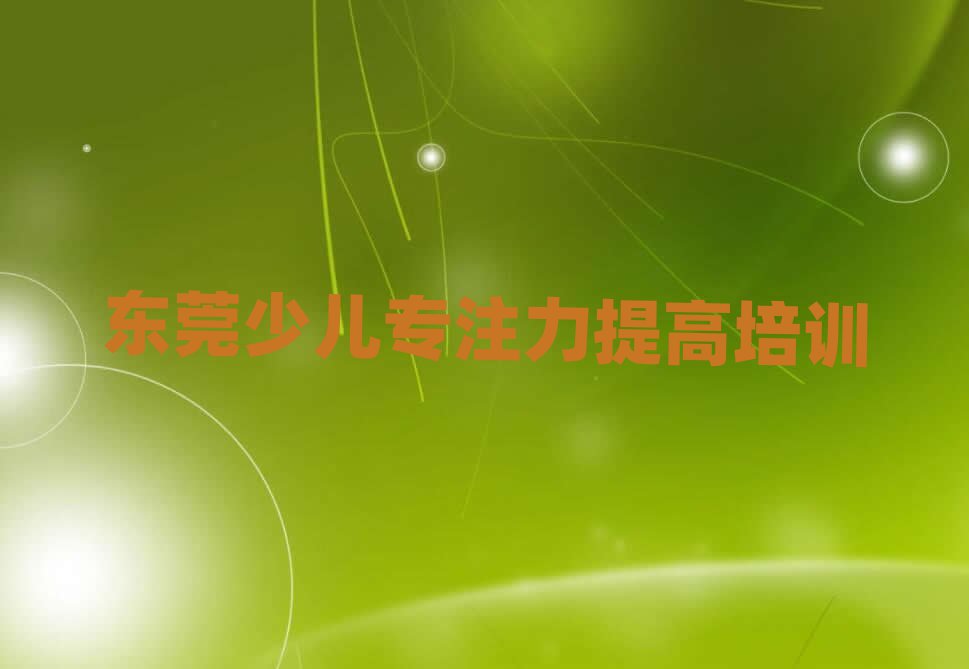 東莞教少兒專注力提高的培訓(xùn)班排名近期更新
