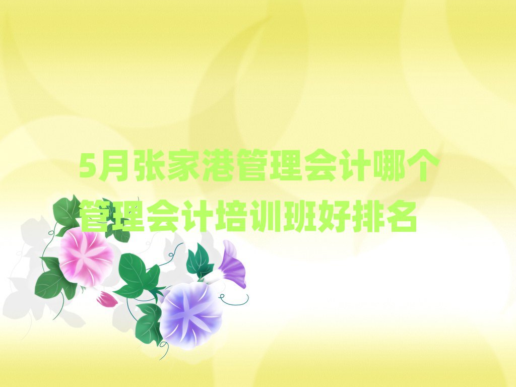 5月張家港管理會(huì)計(jì)哪個(gè)管理會(huì)計(jì)培訓(xùn)班好排名