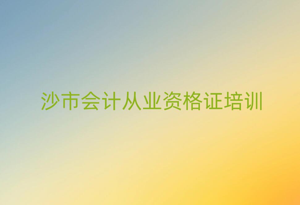 2025年沙市會計從業(yè)資格證那里有培訓(xùn)學(xué)校排名前十