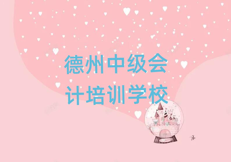 德州中級(jí)會(huì)計(jì)培訓(xùn)班多少錢(qián)名單榜首精選出爐