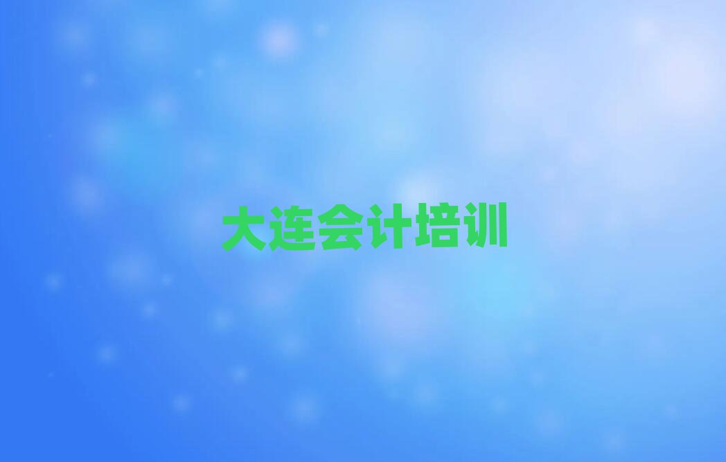 5月大連西崗區(qū)會計在哪找會計培訓(xùn)班排名top10