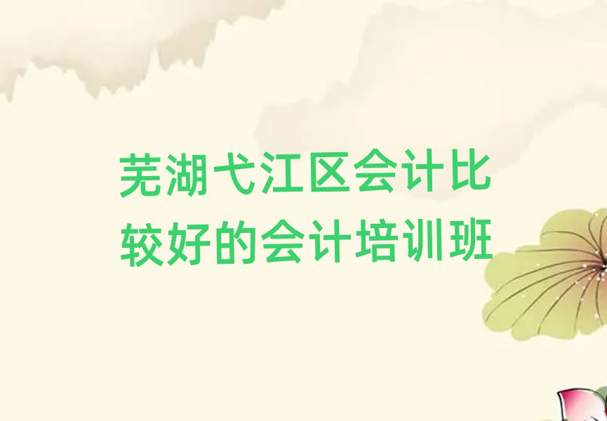蕪湖弋江區(qū)會計(jì)比較好的會計(jì)培訓(xùn)班