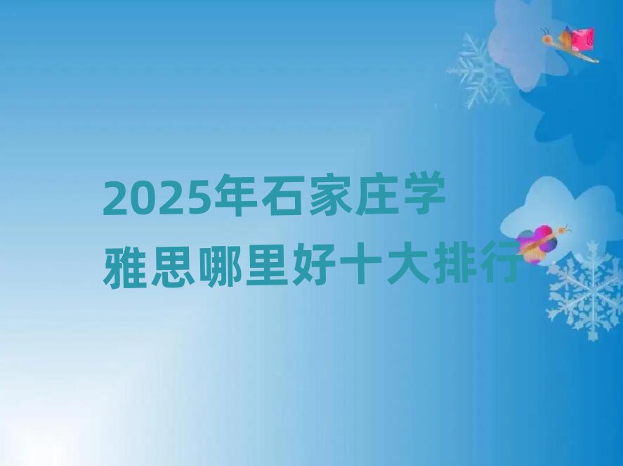 2025年石家莊學(xué)雅思哪里好十大排行