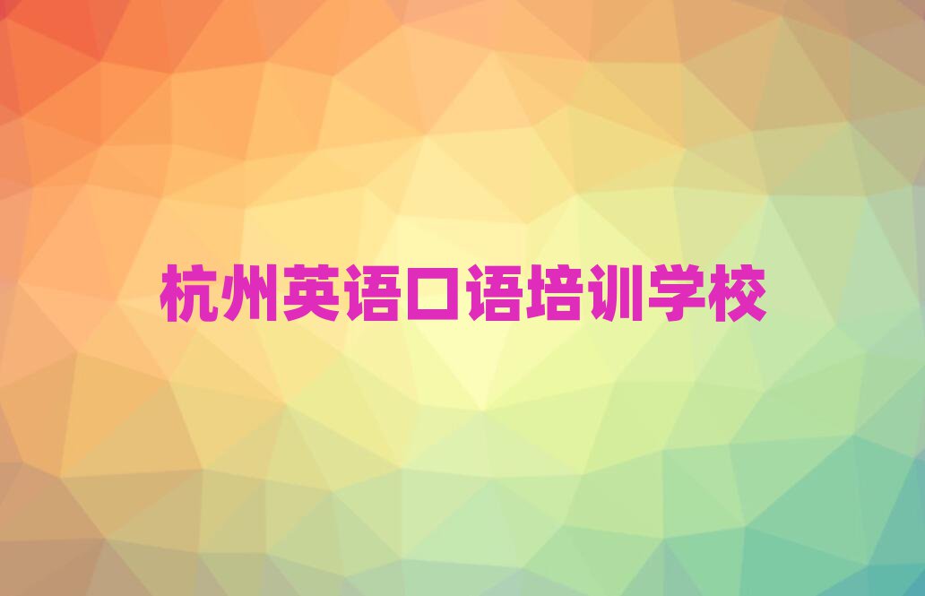 杭州余杭區(qū)英語口語培訓學校哪里好排名top10