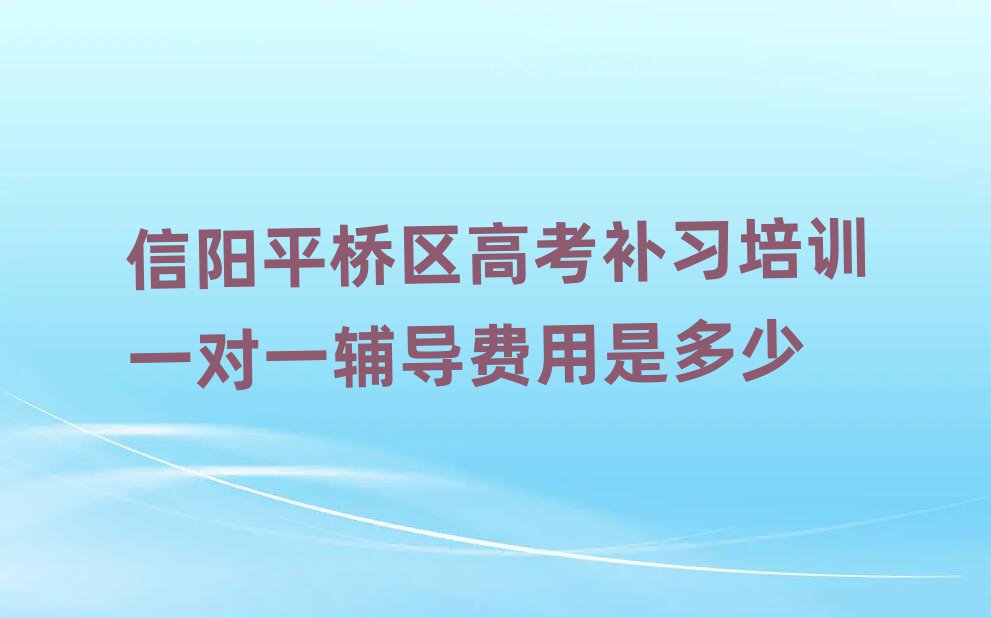 信陽平橋區(qū)高考補習培訓一對一輔導費用是多少