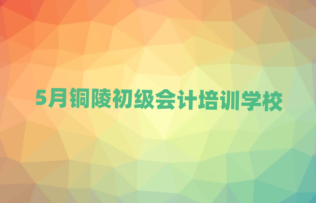 5月銅陵初級會計培訓學校