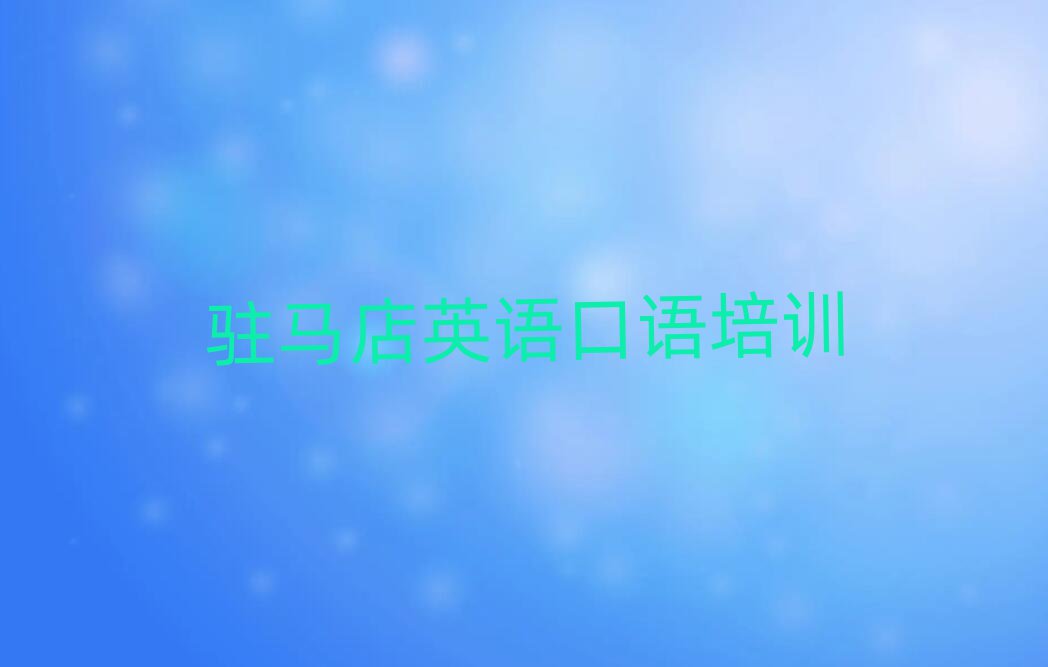 5月駐馬店驛城區(qū)英語口語線下英語口語輔導(dǎo)機構(gòu)哪家好排名前五