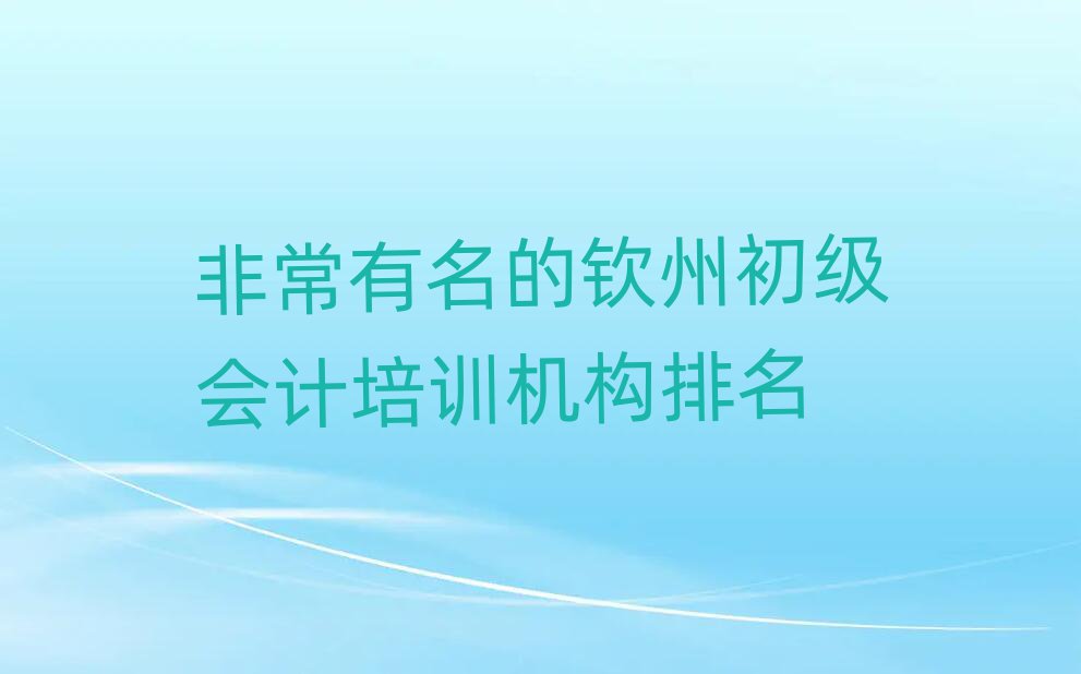 非常有名的欽州初級(jí)會(huì)計(jì)培訓(xùn)機(jī)構(gòu)排名