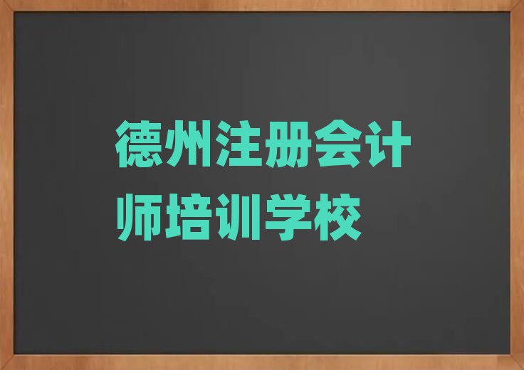 德州學(xué)注冊會計師去哪個學(xué)校值得推薦的名單榜首一覽