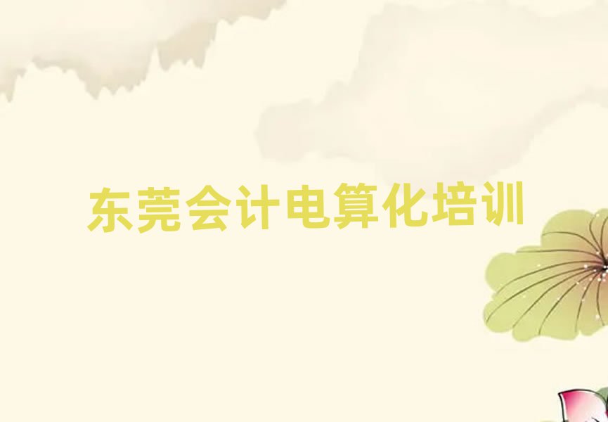 東莞附近會計電算化培訓(xùn)班榜首揭秘一覽詳細名單