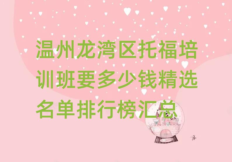 溫州龍灣區(qū)托福培訓(xùn)班要多少錢(qián)精選名單排行榜匯總