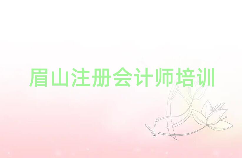 5月眉山注冊會計師網(wǎng)絡(luò)培訓前十名