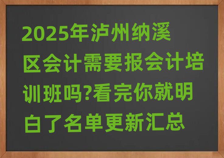 2025年瀘州納溪區(qū)會(huì)計(jì)需要報(bào)會(huì)計(jì)培訓(xùn)班嗎?看完你就明白了名單更新匯總
