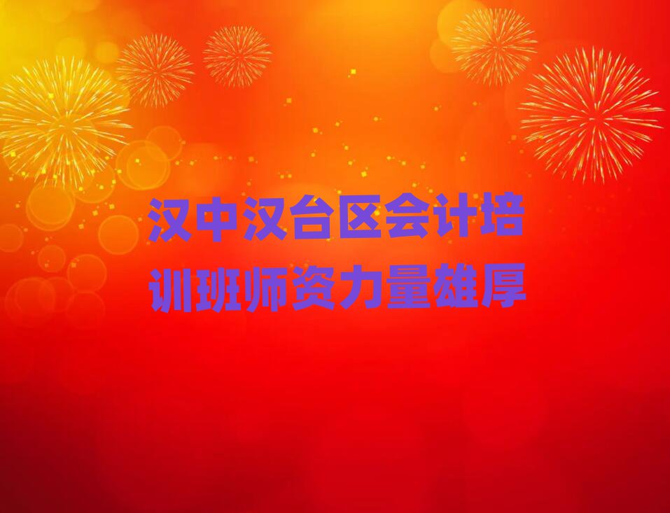 漢中漢臺區(qū)會計培訓(xùn)班師資力量雄厚