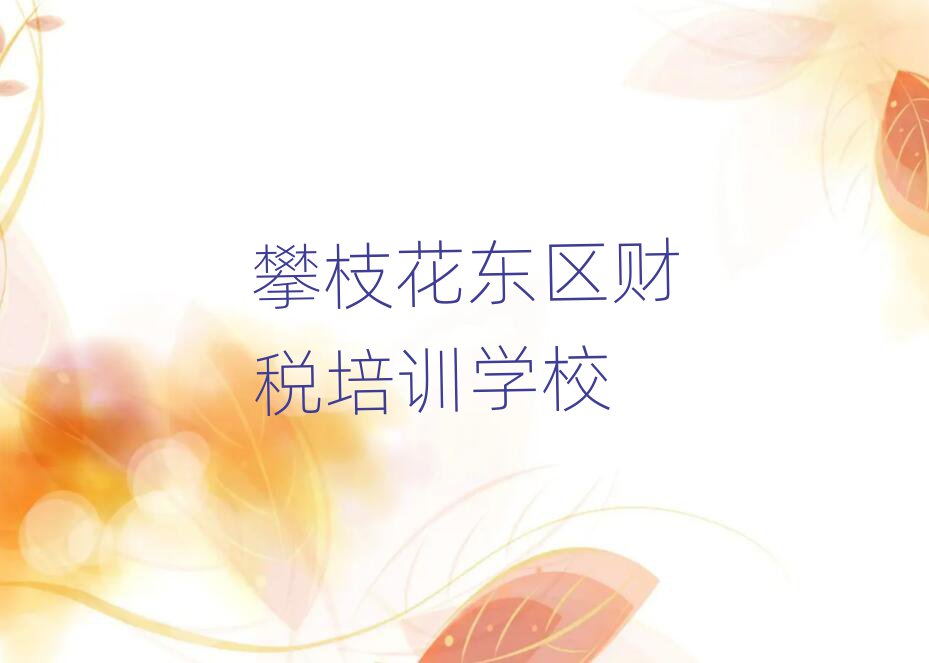 攀枝花東區(qū)去哪里學(xué)財(cái)稅好人氣排行榜一覽表