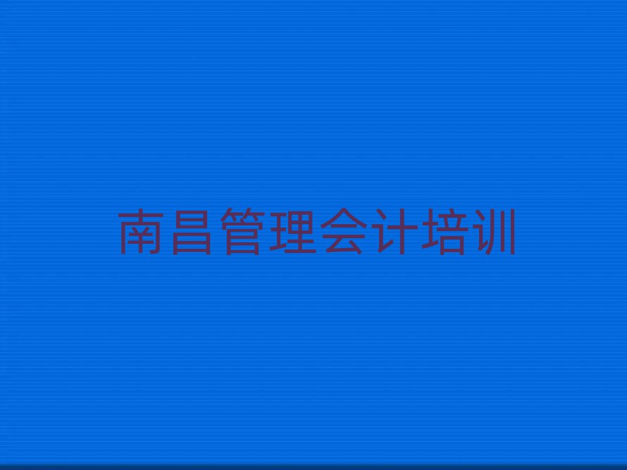 南昌青云譜區(qū)去哪學(xué)管理會(huì)計(jì)排名近期更新