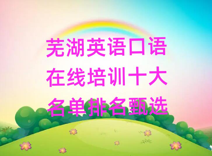 蕪湖英語口語在線培訓(xùn)十大名單排名甄選