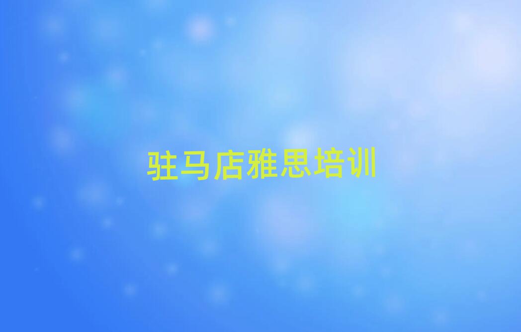 駐馬店雅思培訓(xùn)多少錢今日一覽公布