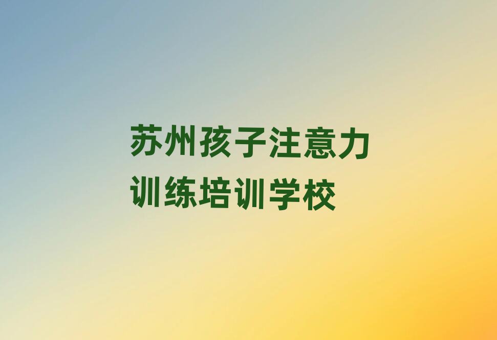 蘇州去哪里學(xué)孩子注意力訓(xùn)練好值得推薦的名單榜首一覽