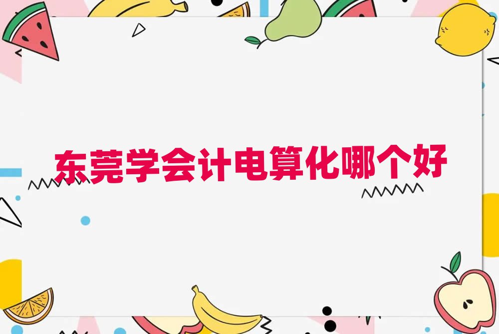 東莞學(xué)會計(jì)電算化哪個(gè)好